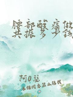 腰部酸痛做核磁共振多少钱