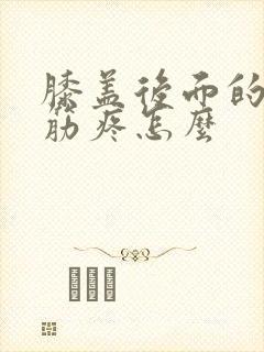 膝盖后面的腿窝筋疼怎么