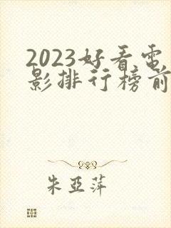 2023好看电影排行榜前十名