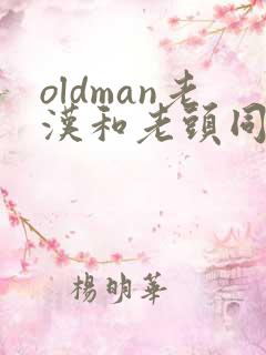 oldman老汉和老头同性微博