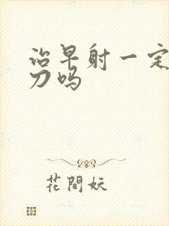 治早射一定要开刀吗