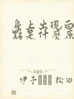 身上出现白色斑点是什么原因是什么