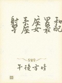 射手座男和什么星座女最配做夫妻