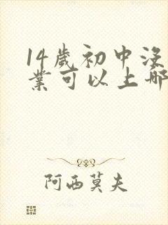 14岁初中没毕业可以上哪个技校