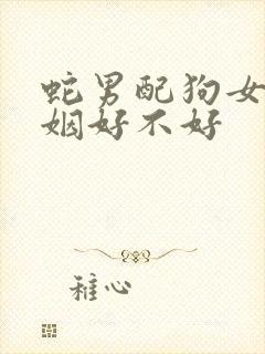 蛇男配狗女的婚姻好不好