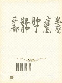 牙龈肿痛半边脸都肿了怎么办