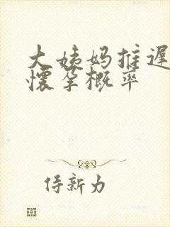 大姨妈推迟七天怀孕概率