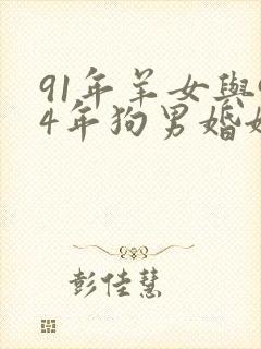 91年羊女与94年狗男婚姻怎么样