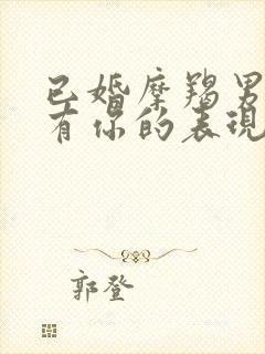 已婚摩羯男心里有你的表现