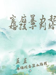 家庭暴力起诉离婚孩子判给谁