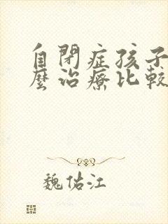 自闭症孩子要怎么治疗比较好呢