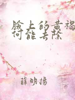 脸上的黄褐斑如何能去除