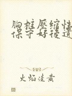 胸椎压缩性骨折保守好后遗