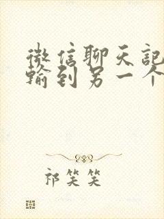 微信聊天记录传输到另一个手机