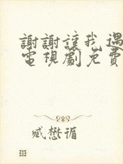 谢谢让我遇见你电视剧免费观看全集