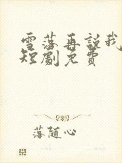 雪落再说我爱你短剧免费