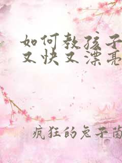 如何教孩子写字又快又漂亮