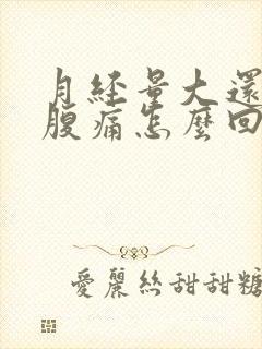 月经量大还伴有腹痛怎么回事