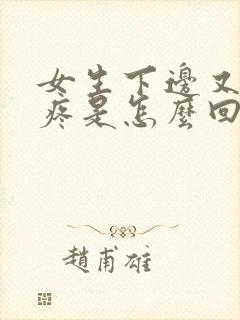 女生下边又痒又疼是怎么回事