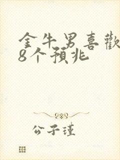 金牛男喜欢你的8个预兆