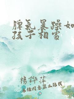 脾气暴躁如何与孩子相处