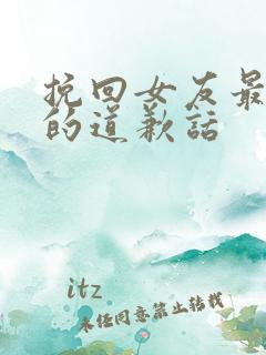 挽回女友最感到的道歉话