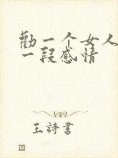 劝一个女人放弃一段感情