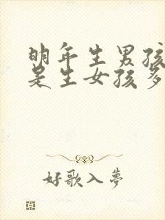 明年生男孩多还是生女孩多