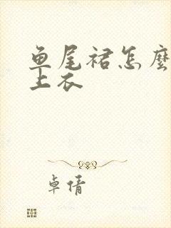 鱼尾裙怎么搭配上衣