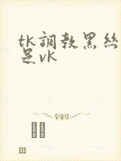 tk调教黑丝玉足vk