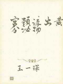 宫颈流出黄绿色分泌物