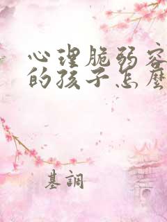 心理脆弱容易哭的孩子怎么办