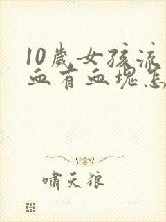 10岁女孩流鼻血有血块怎么回事