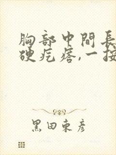 胸部中间长了个硬疙瘩,一按就疼