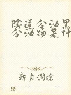 阴道分泌黑色的分泌物是什么原因