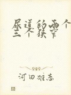 尿道的两个弯曲三个狭窄