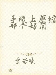 手机上压缩软件哪个好用