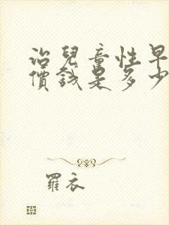 治儿童性早熟的价钱是多少