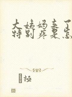 大姨妈来了肚子特别疼是怎么回事