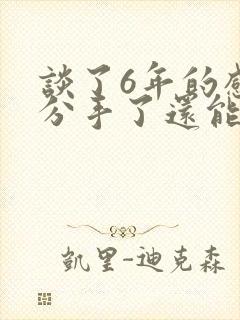 谈了6年的感情分手了还能挽回吗