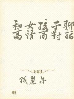 和女孩子聊天的高情商对话