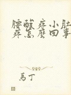 腰酸疼小肚子也疼怎么回事