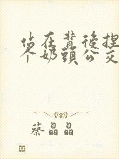 站在背后捏她两个奶头公交车