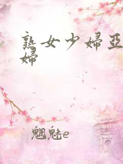 熟女少妇亚洲少妇