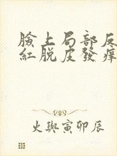 脸上局部反复发红脱皮发痒