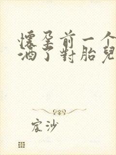 怀孕前一个月喝酒了对胎儿有影响吗