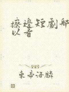 擦边短剧哪里可以看