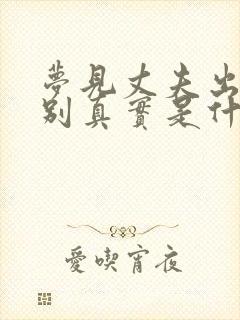 梦见丈夫出轨特别真实是什么预兆