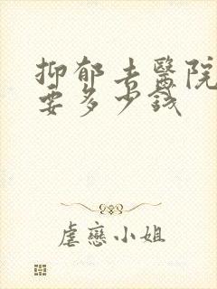 抑郁去医院检查要多少钱