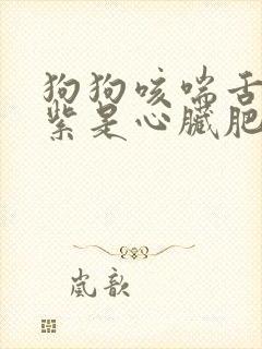 狗狗咳喘舌头发紫是心脏肥大